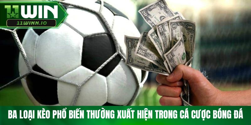 Ba loại kèo phổ biến thường xuất hiện trong cá cược bóng đá