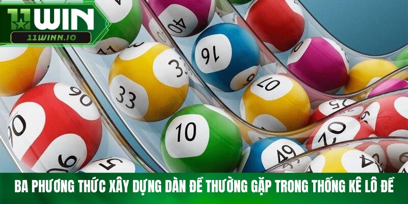 Ba phương thức xây dựng dàn đề thường gặp trong thống kê lô đề