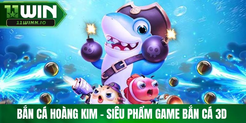 Bắn cá Hoàng Kim - Siêu phẩm game bắn cá 3D 
