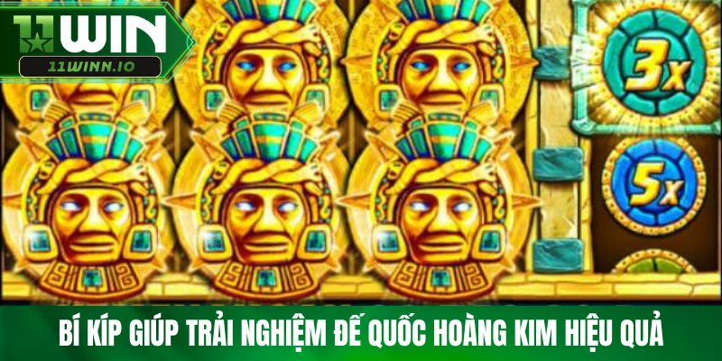 Bí kíp giúp trải nghiệm đế quốc hoàng kim hiệu quả