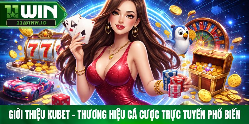 Giới thiệu Kubet - Thương hiệu cá cược trực tuyến phổ biến