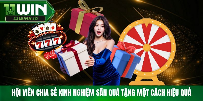 Hội viên chia sẻ kinh nghiệm săn quà tặng một cách hiệu quả
