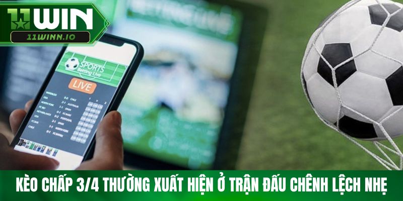 Kèo chấp 3/4 thường xuất hiện ở trận đấu chênh lệch nhẹ
