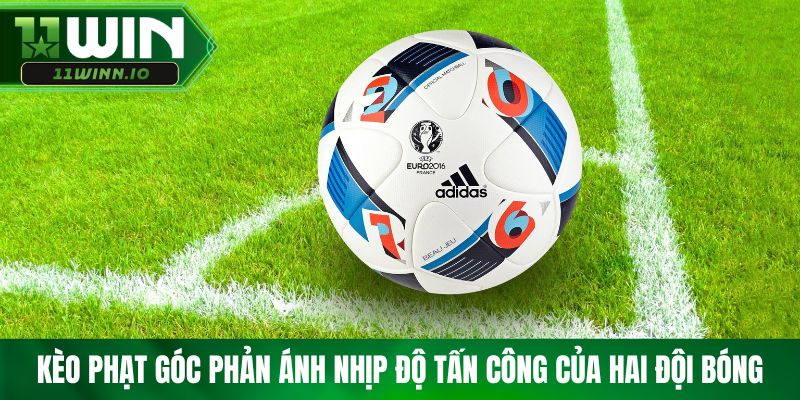 Kèo phạt góc phản ánh nhịp độ tấn công của hai đội bóng
