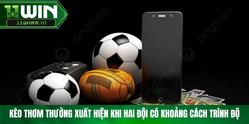Kèo thơm thường xuất hiện khi hai đội có khoảng cách trình độ