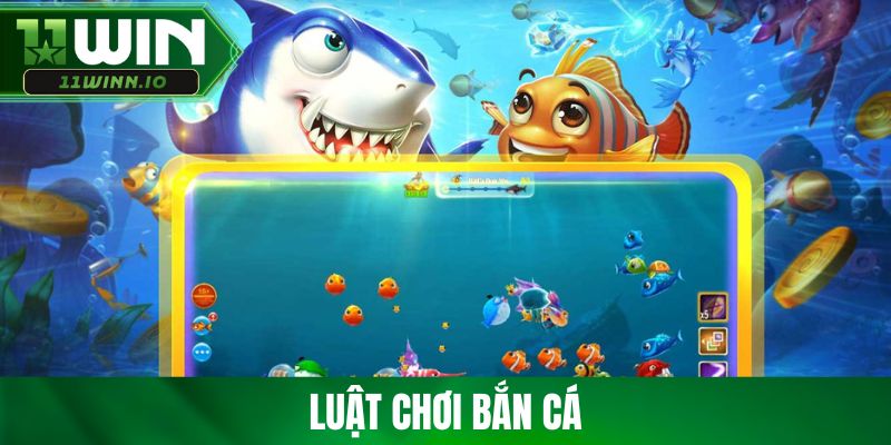 Luật Chơi Bắn Cá Tại 11WIN - Nắm Rõ Để Săn Thưởng Khủng