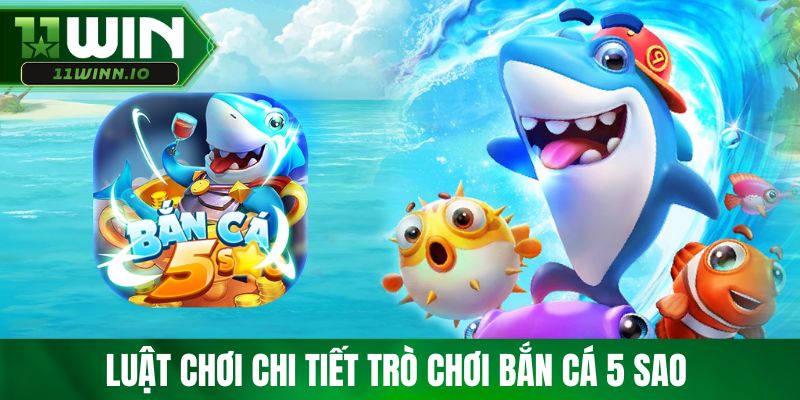 Luật chơi chi tiết trò chơi bắn cá 5 sao 