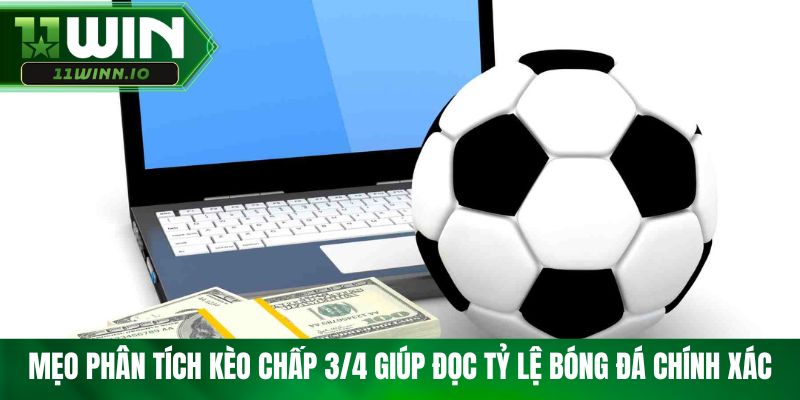 Mẹo phân tích kèo chấp 3/4 giúp đọc tỷ lệ bóng đá chính xác