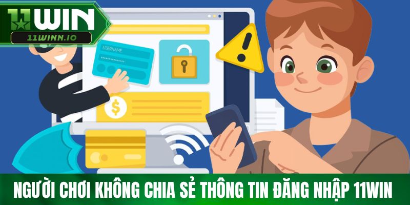 Người chơi không chia sẻ thông tin đăng nhập 11WIN 