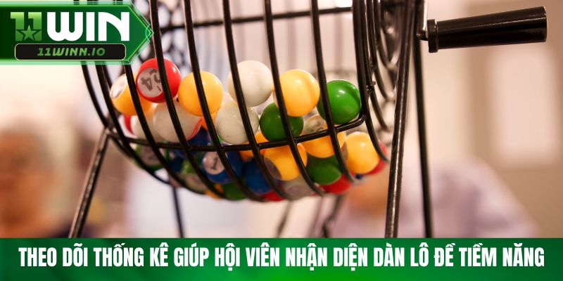 Theo dõi thống kê giúp hội viên nhận diện dàn lô đề tiềm năng