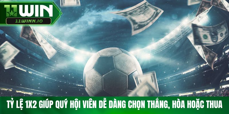Tỷ lệ 1X2 giúp quý hội viên dễ dàng chọn thắng, hòa hoặc thua