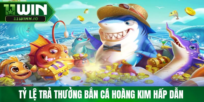 Tỷ lệ trả thưởng bắn cá Hoàng Kim hấp dẫn 
