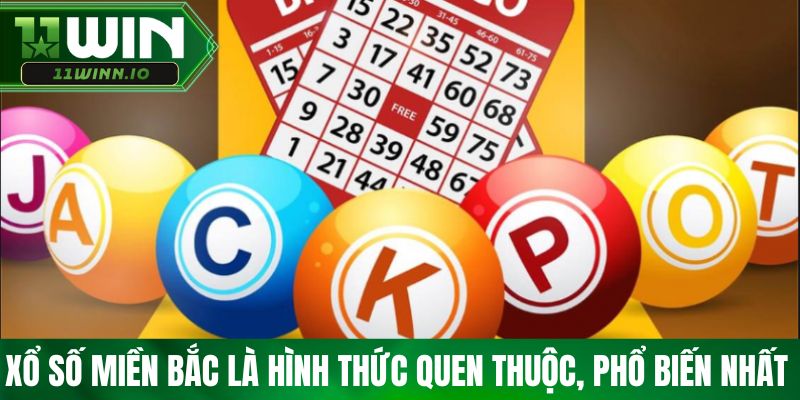 Xổ số miền Bắc là hình thức quen thuộc, phổ biến nhất 